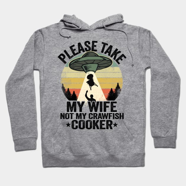 Please Take My Wife Not My Crawfish Cooker Funny Crawfish Hoodie by Kuehni